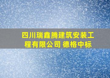 四川瑞鑫腾建筑安装工程有限公司 德格中标